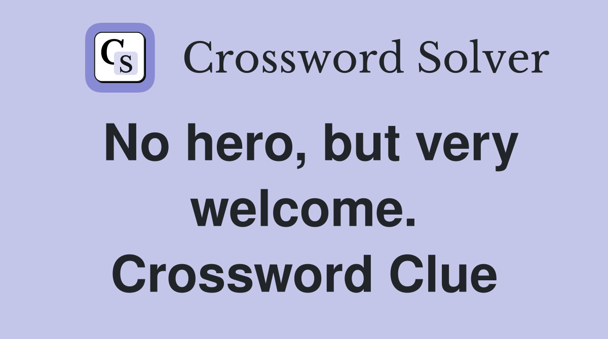 No hero, but very welcome. Crossword Clue