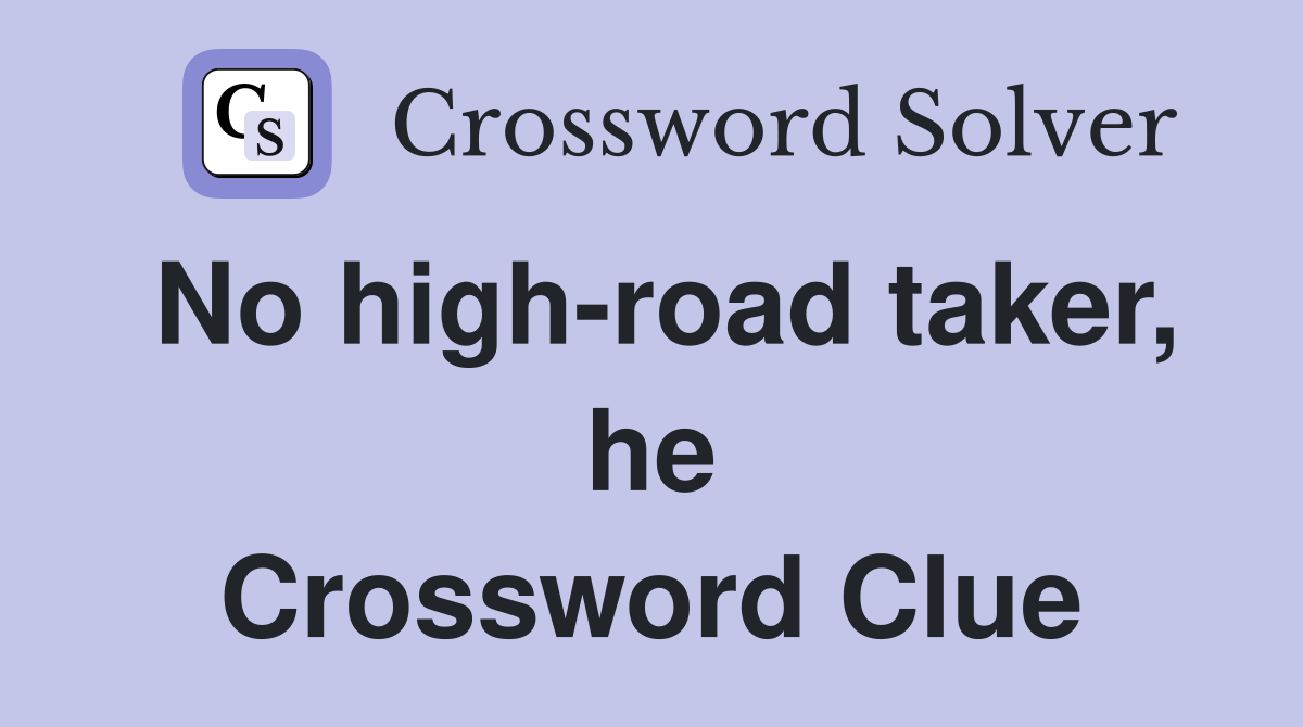 No high-road taker, he Crossword Clue