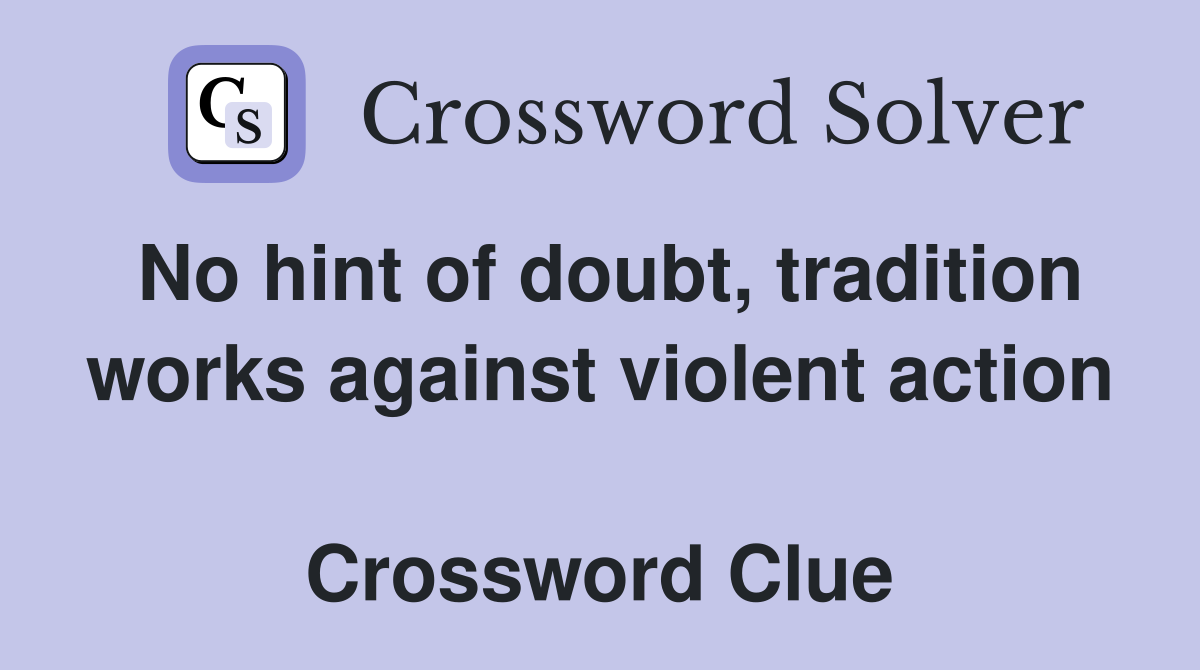 No hint of doubt, tradition works against violent action  Crossword Clue