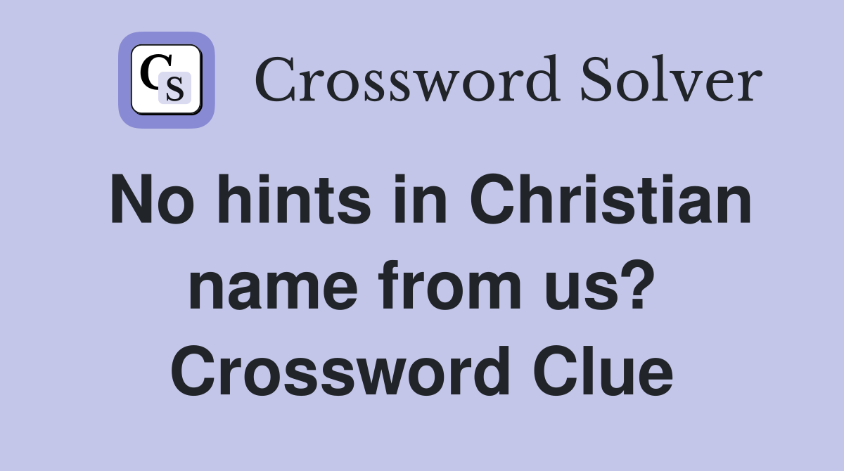 No hints in Christian name from us? Crossword Clue