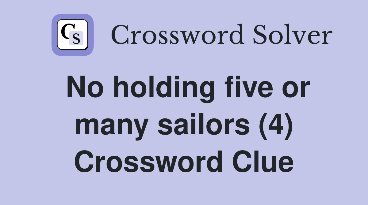 No holding five or many sailors (4) Crossword Clue