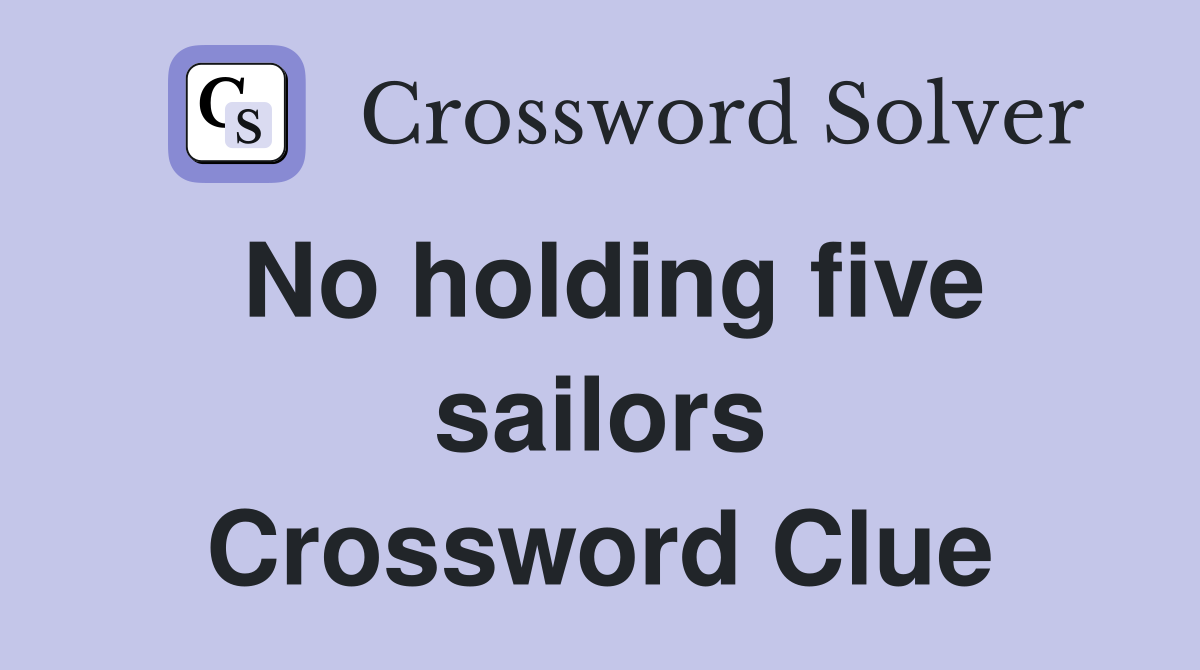 No holding five sailors Crossword Clue