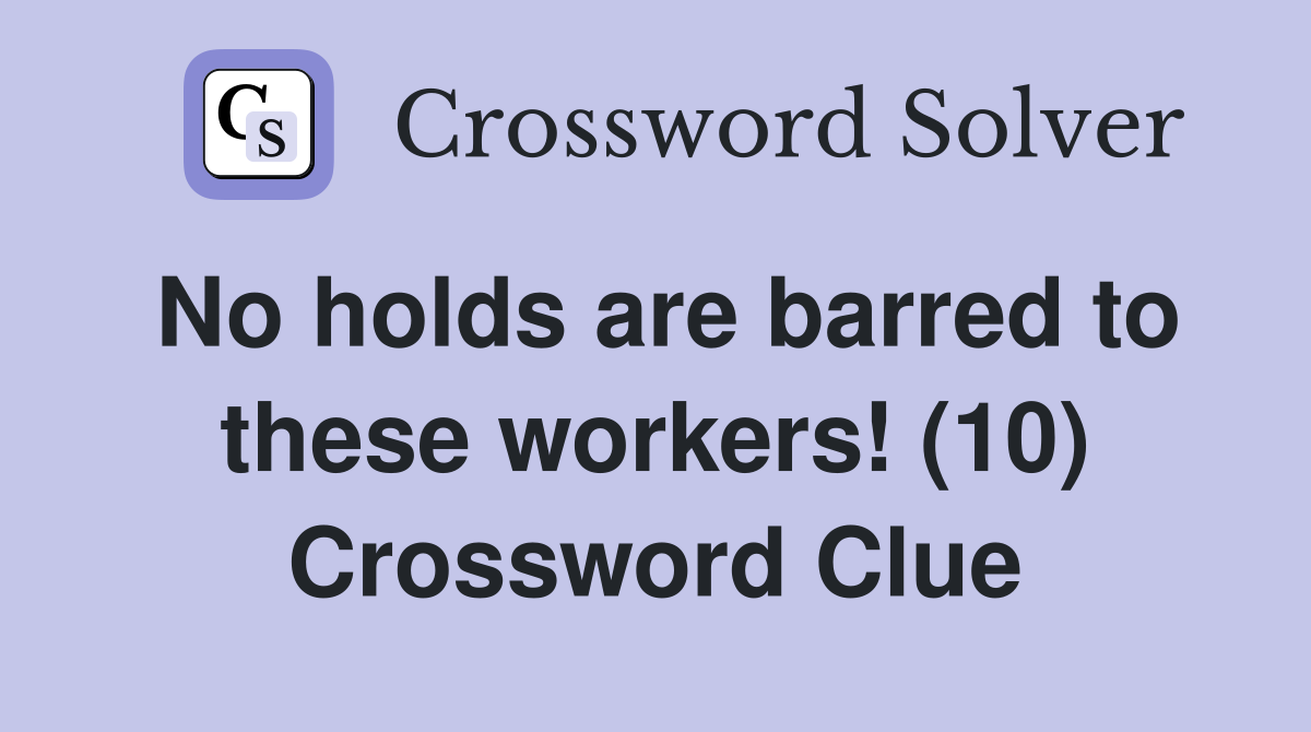No holds are barred to these workers! (10) Crossword Clue