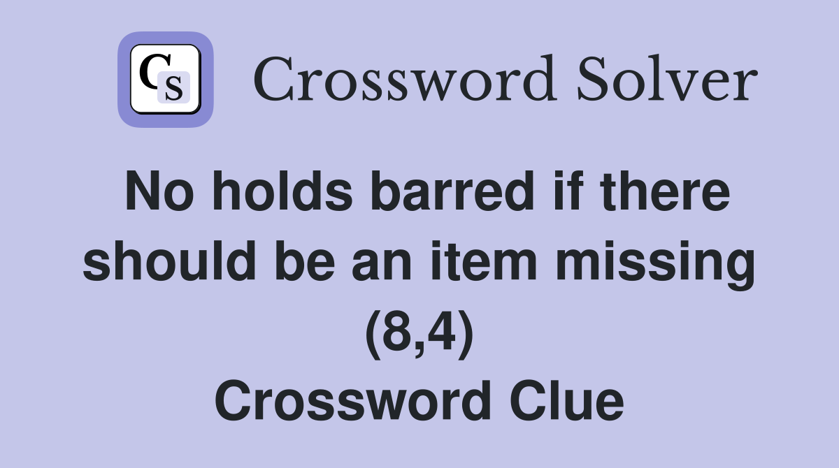 No holds barred if there should be an item missing (8,4) Crossword Clue