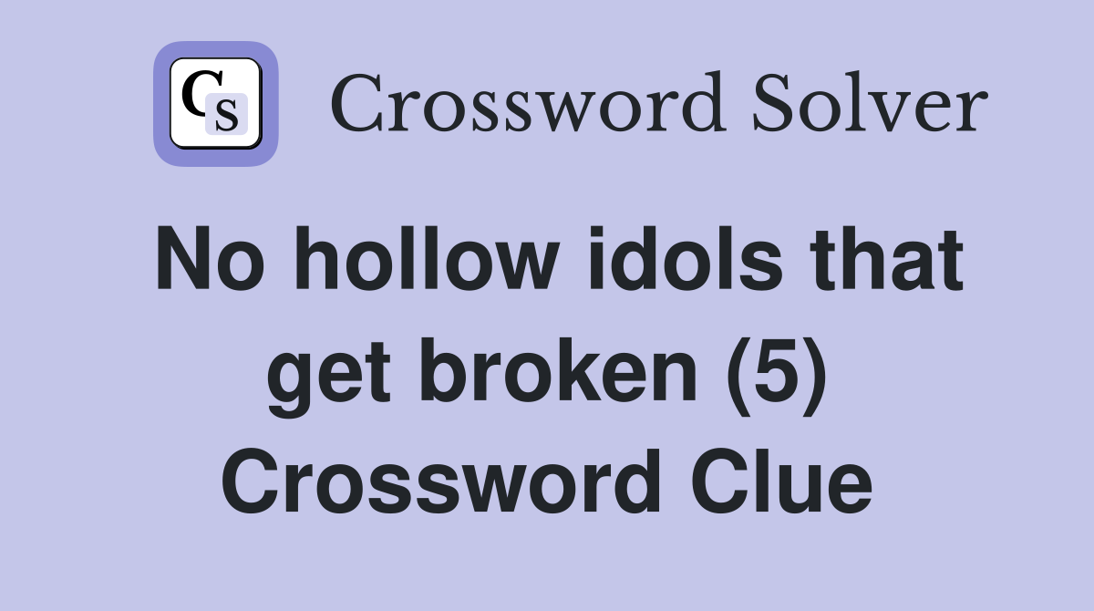No hollow idols that get broken (5) Crossword Clue