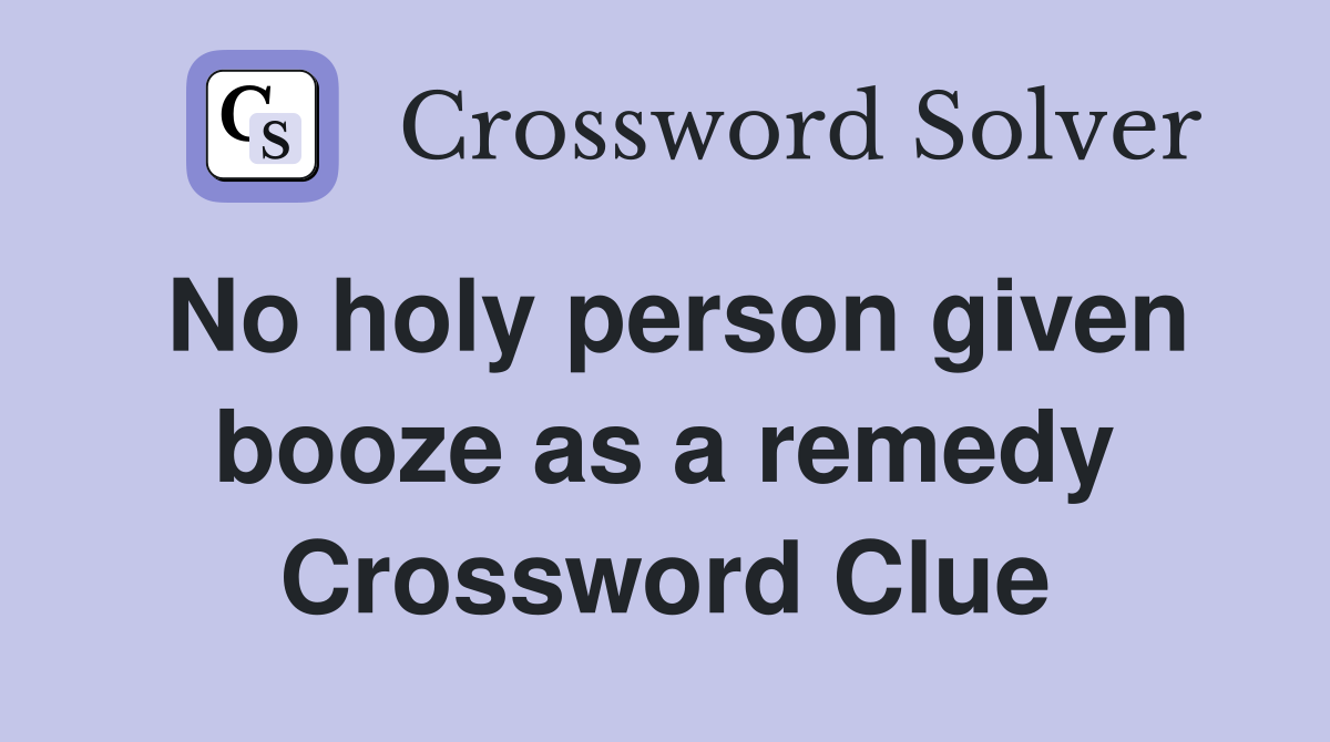 No holy person given booze as a remedy Crossword Clue