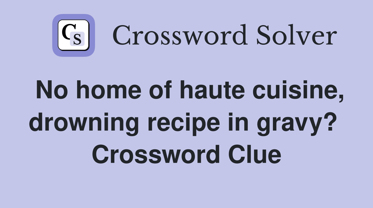 No home of haute cuisine, drowning recipe in gravy?  Crossword Clue