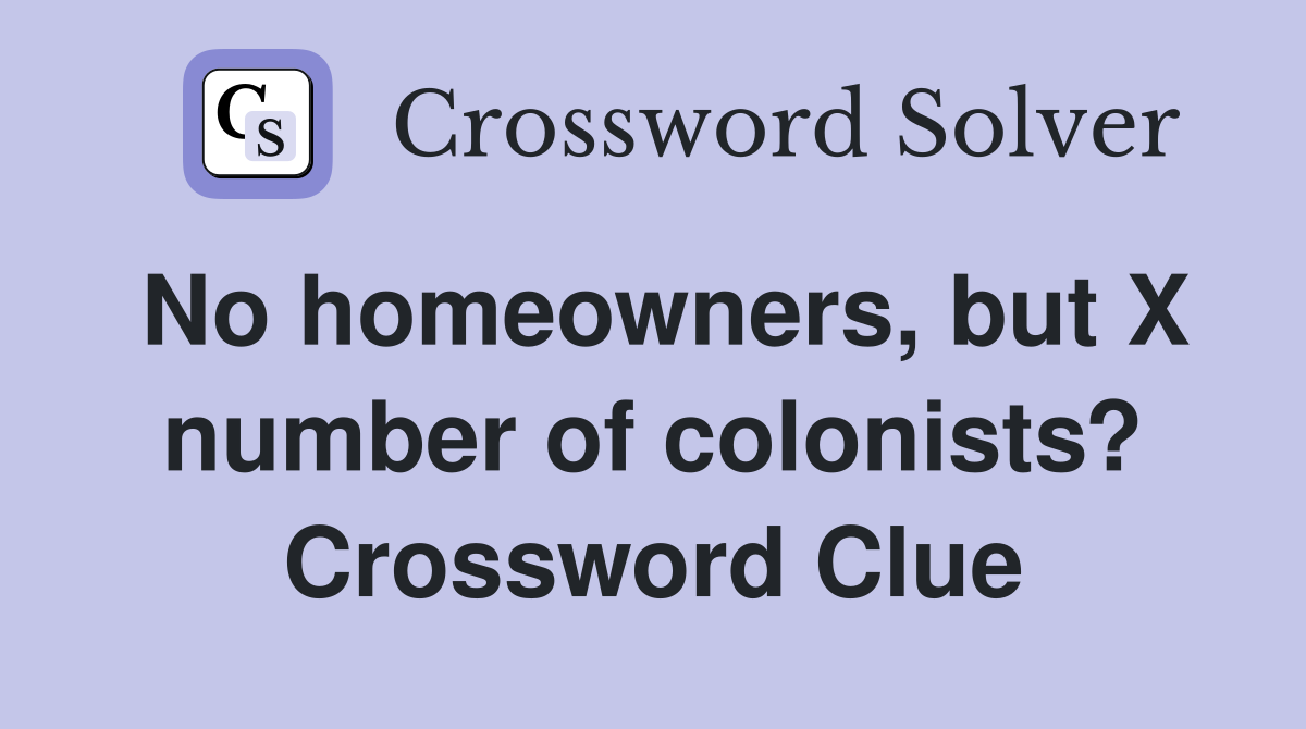 No homeowners, but X number of colonists? Crossword Clue