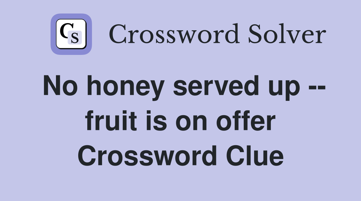 No honey served up -- fruit is on offer Crossword Clue