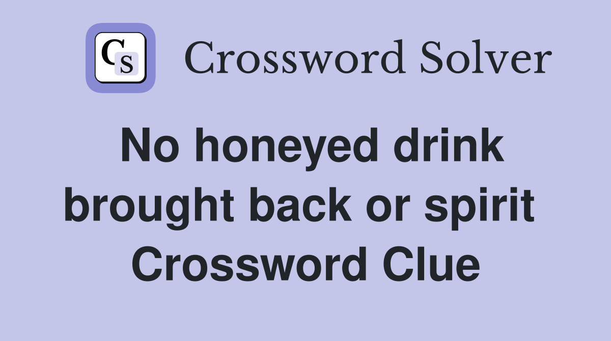 No honeyed drink brought back or spirit  Crossword Clue