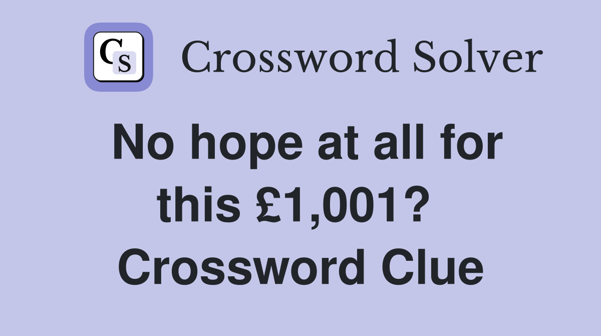 No hope at all for this £1,001?  Crossword Clue
