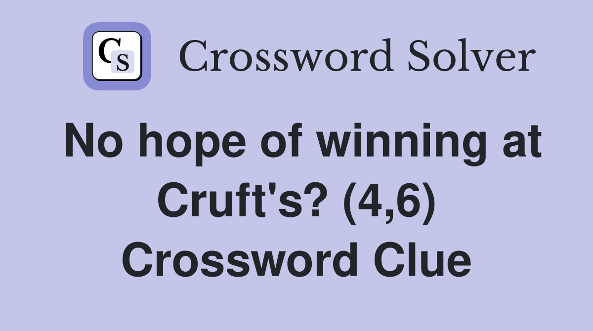 No hope of winning at Cruft's? (4,6) Crossword Clue