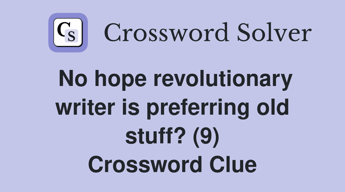 No hope revolutionary writer is preferring old stuff? (9) Crossword Clue