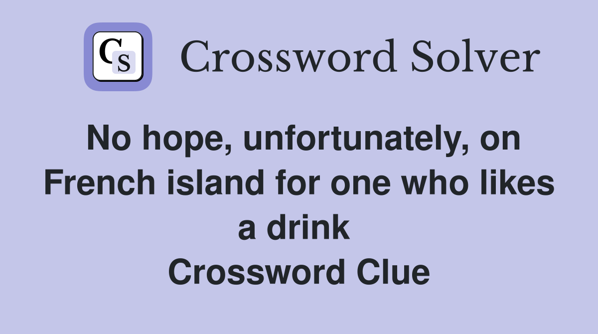 No hope, unfortunately, on French island for one who likes a drink  Crossword Clue