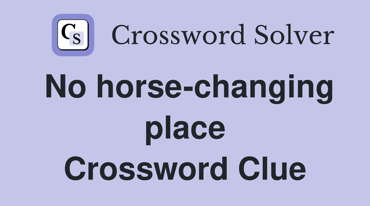 No horse-changing place Crossword Clue