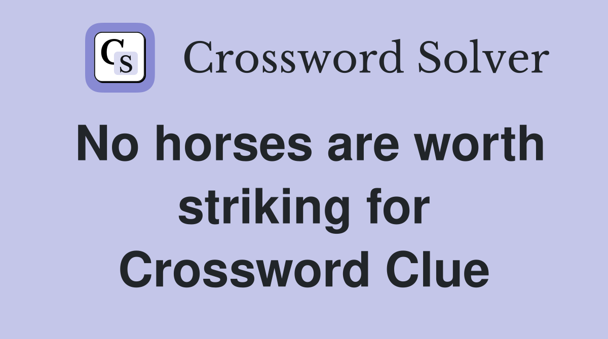 No horses are worth striking for Crossword Clue
