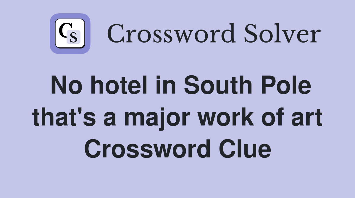 No hotel in South Pole that's a major work of art Crossword Clue
