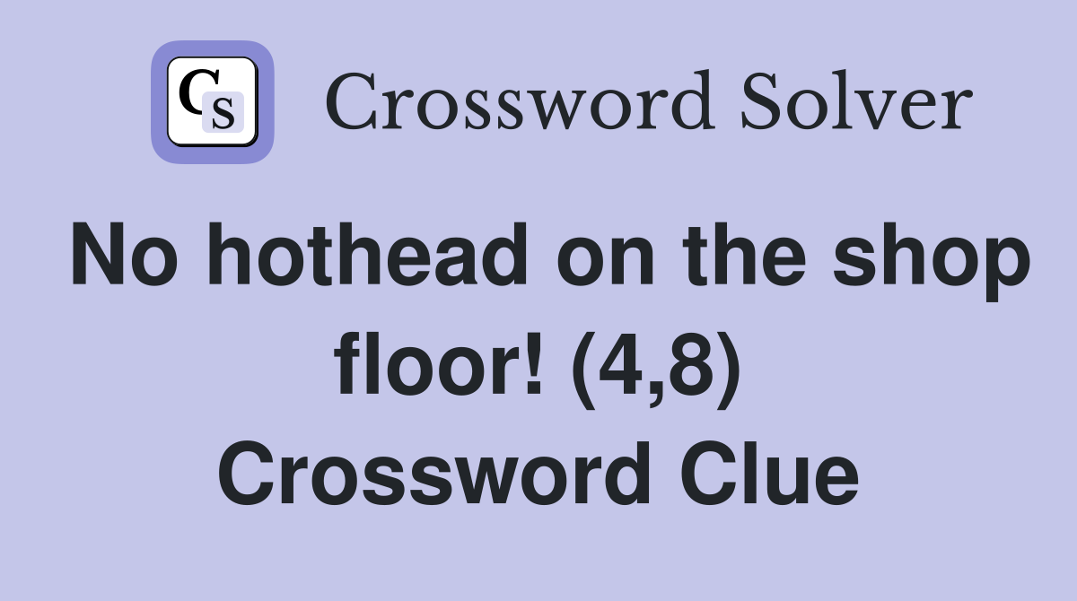 No hothead on the shop floor! (4,8) Crossword Clue