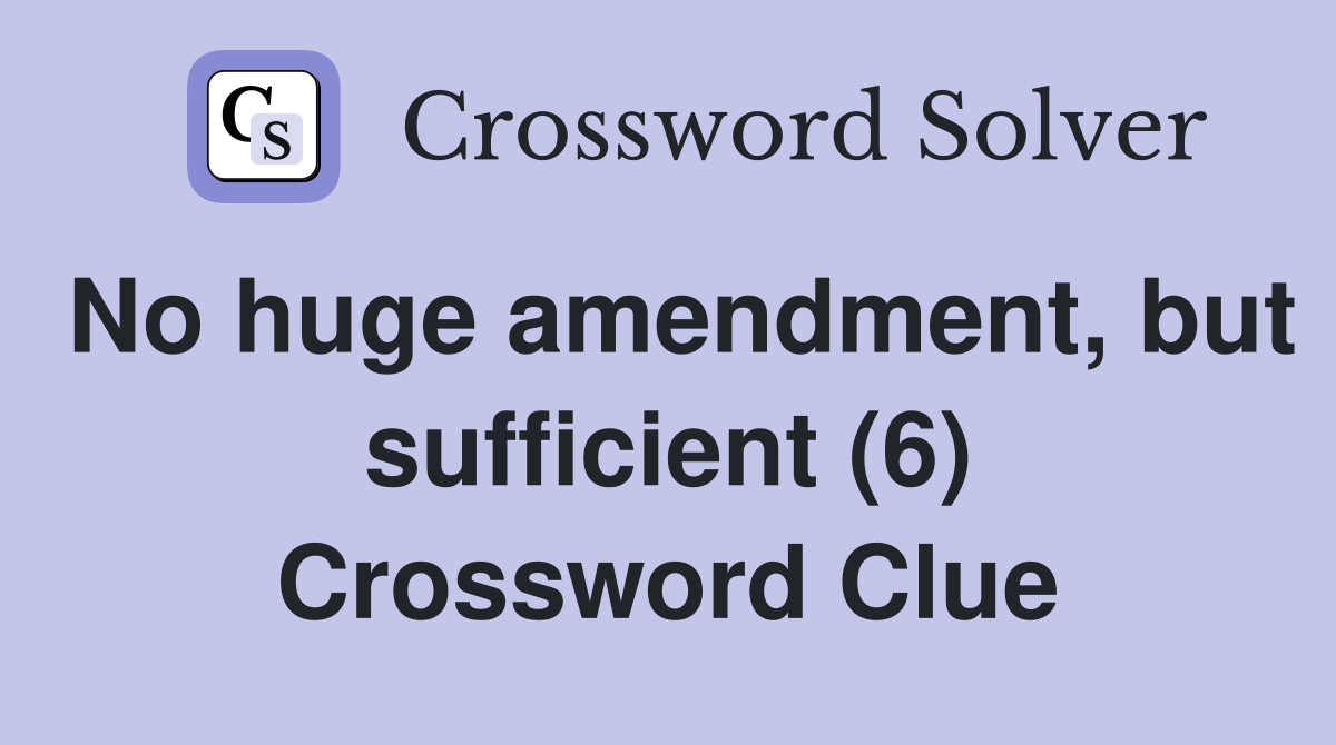 No huge amendment, but sufficient (6) Crossword Clue