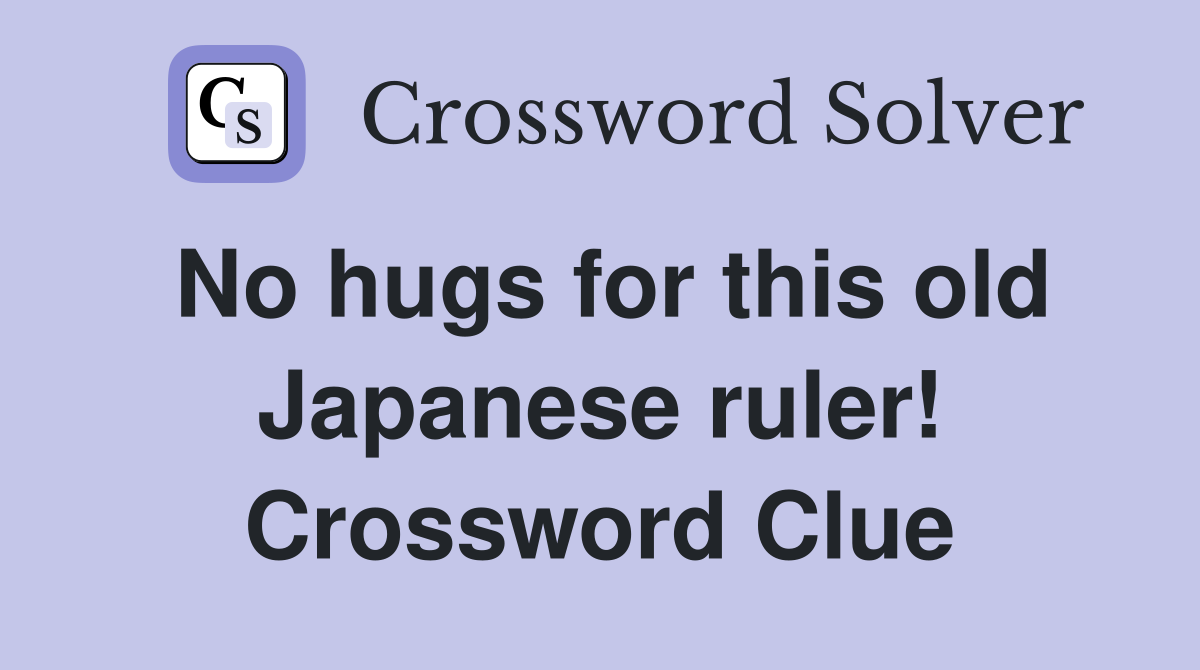 No hugs for this old Japanese ruler! Crossword Clue