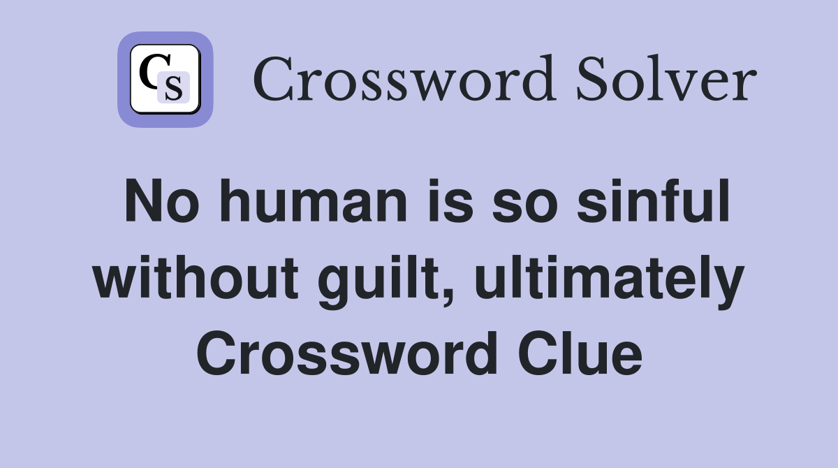 No human is so sinful without guilt, ultimately Crossword Clue