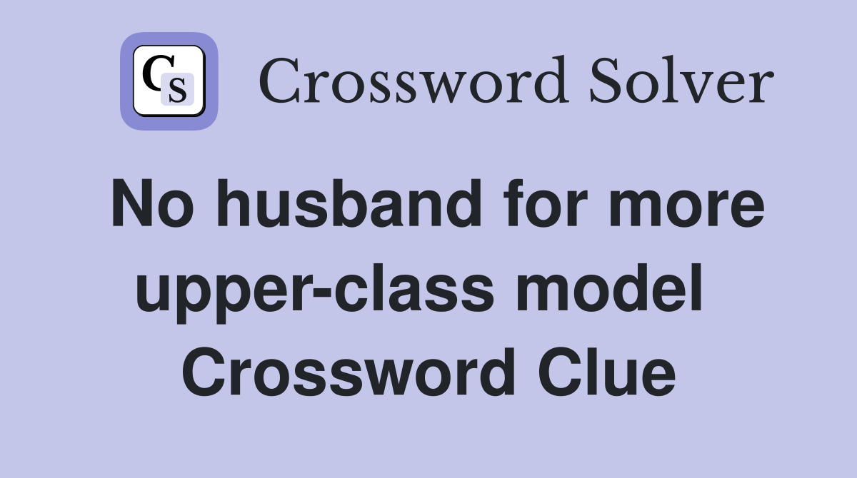 No husband for more upper-class model  Crossword Clue