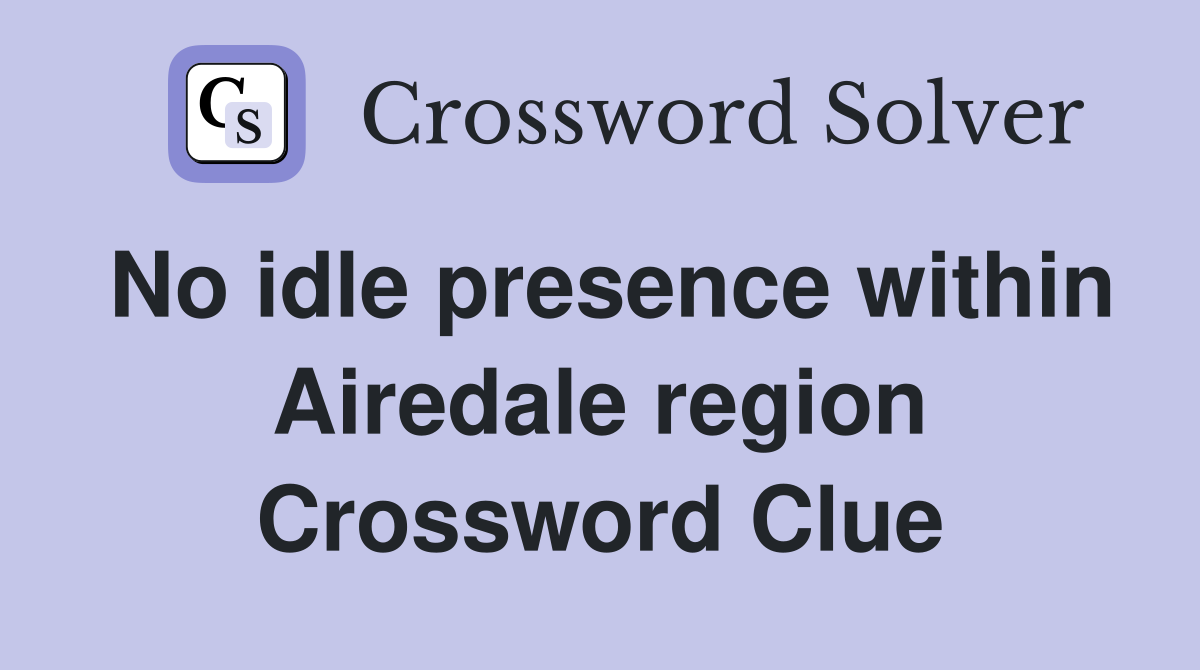 No idle presence within Airedale region Crossword Clue