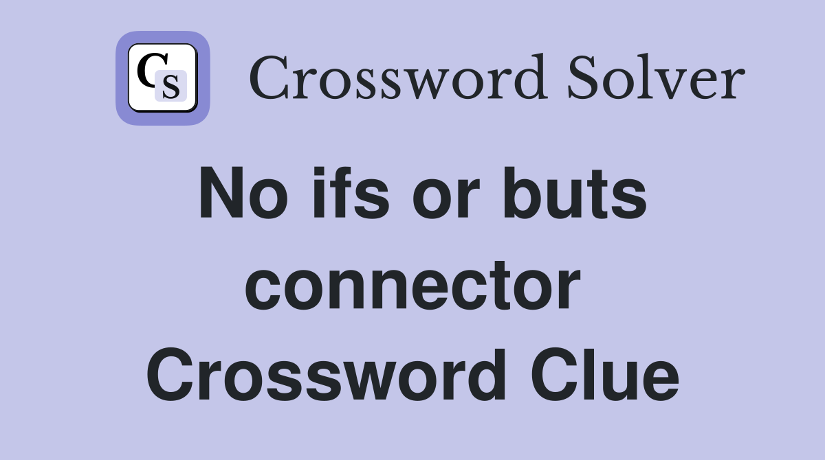 No ifs or buts connector Crossword Clue