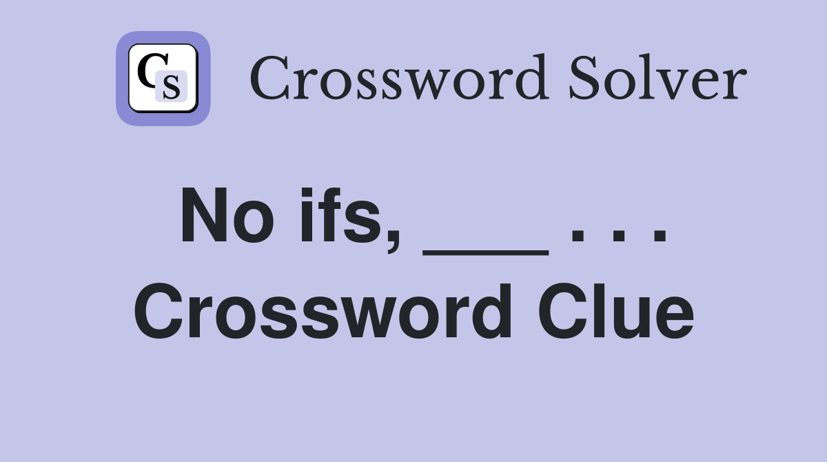 No ifs, ___ . . . Crossword Clue
