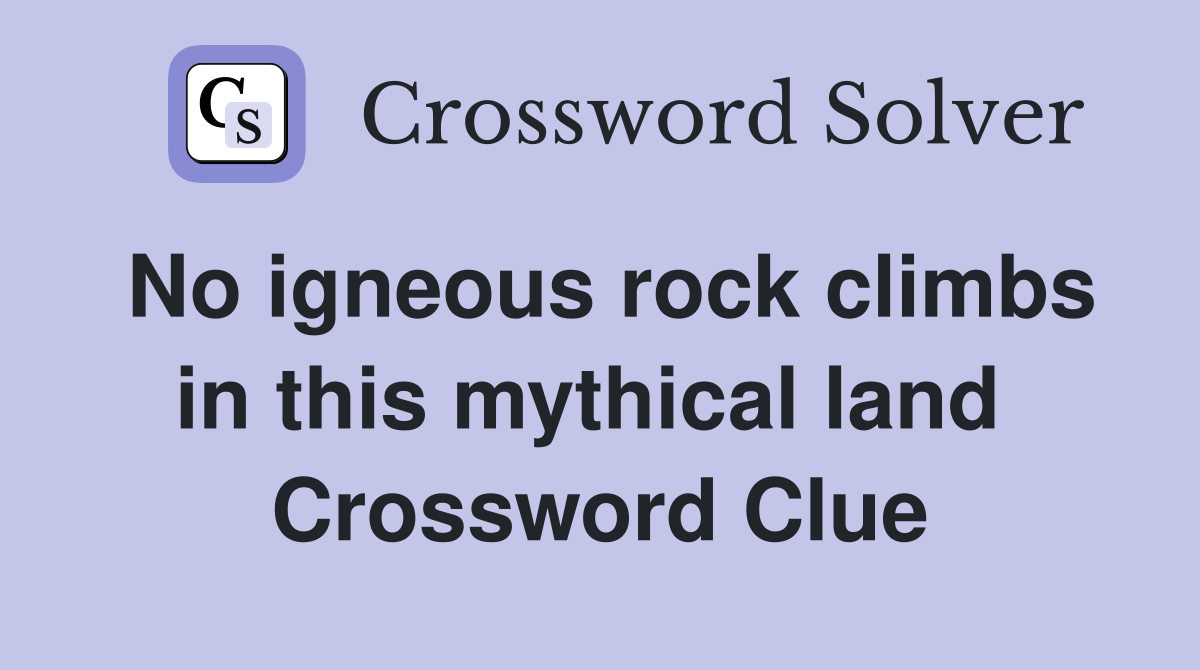 No igneous rock climbs in this mythical land  Crossword Clue