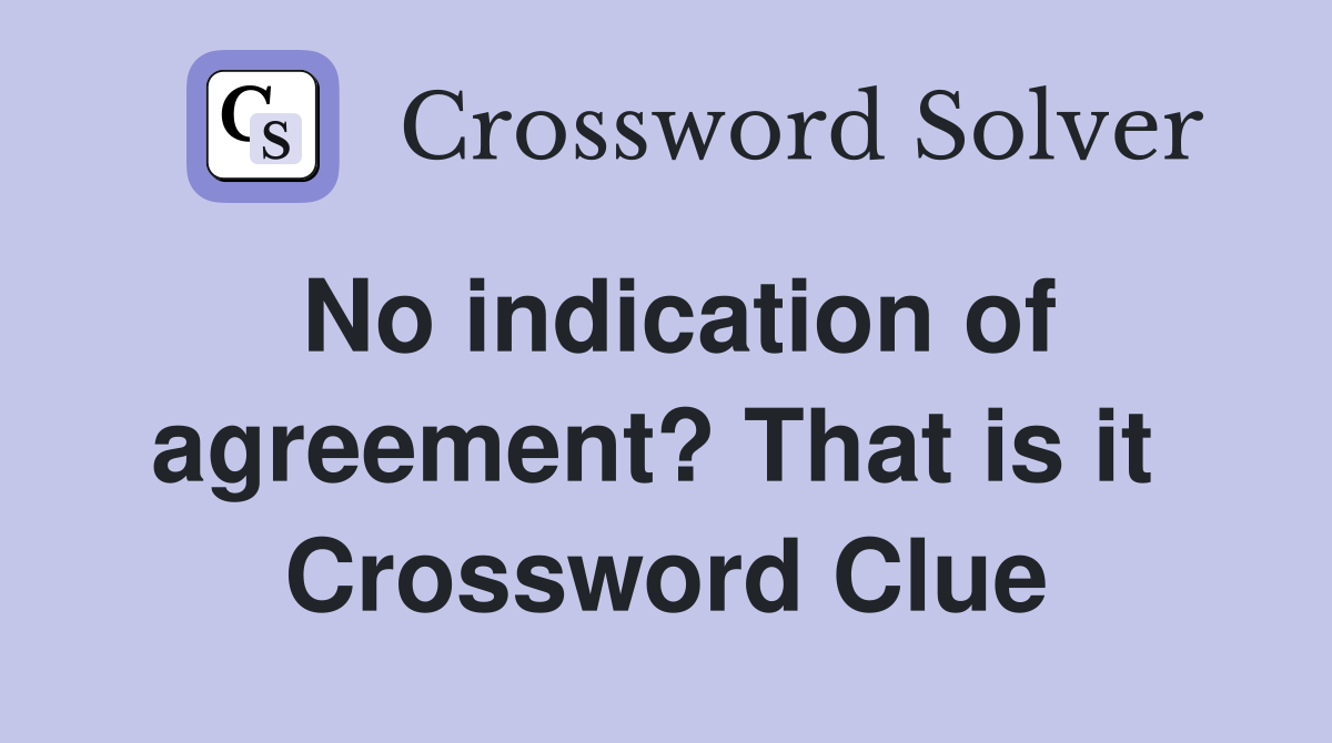 No indication of agreement? That is it  Crossword Clue
