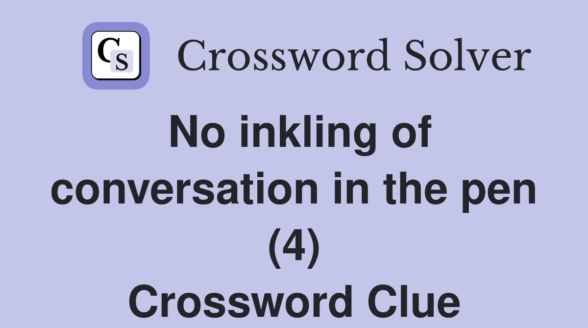 No inkling of conversation in the pen (4) Crossword Clue