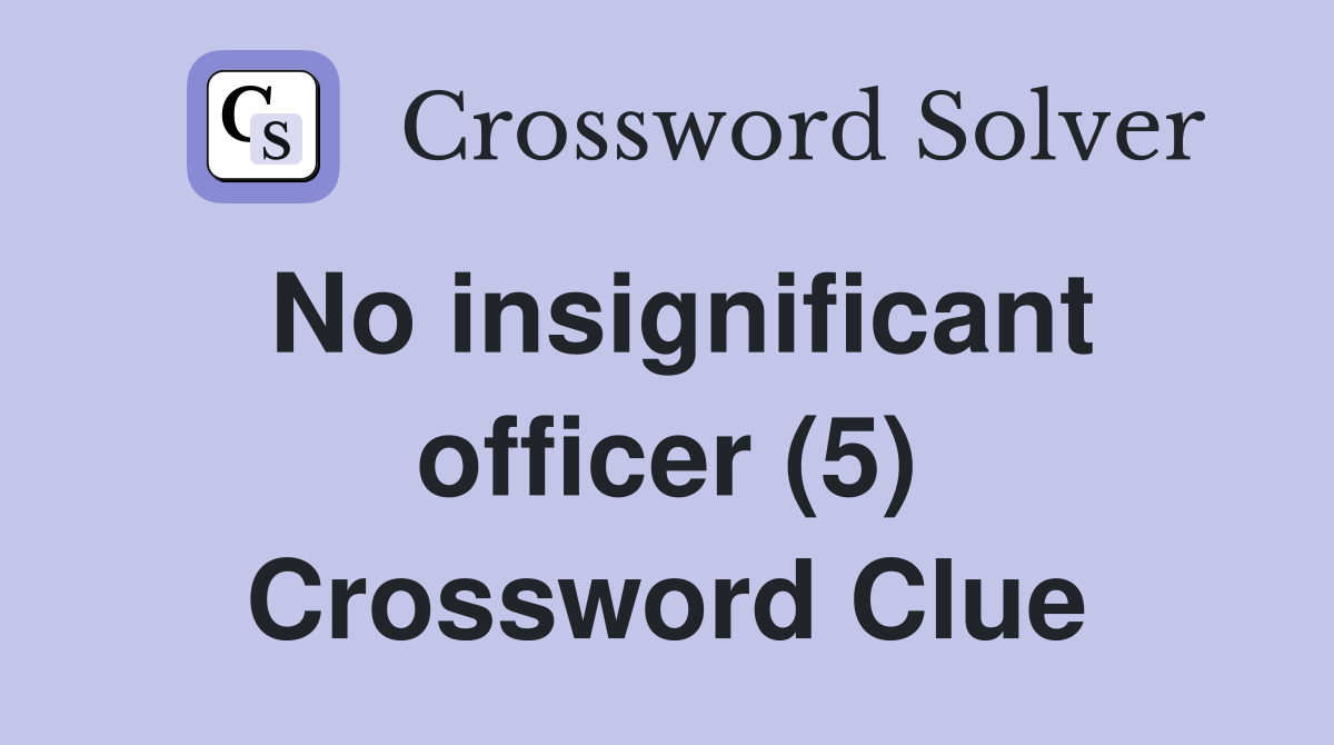 No insignificant officer (5) Crossword Clue