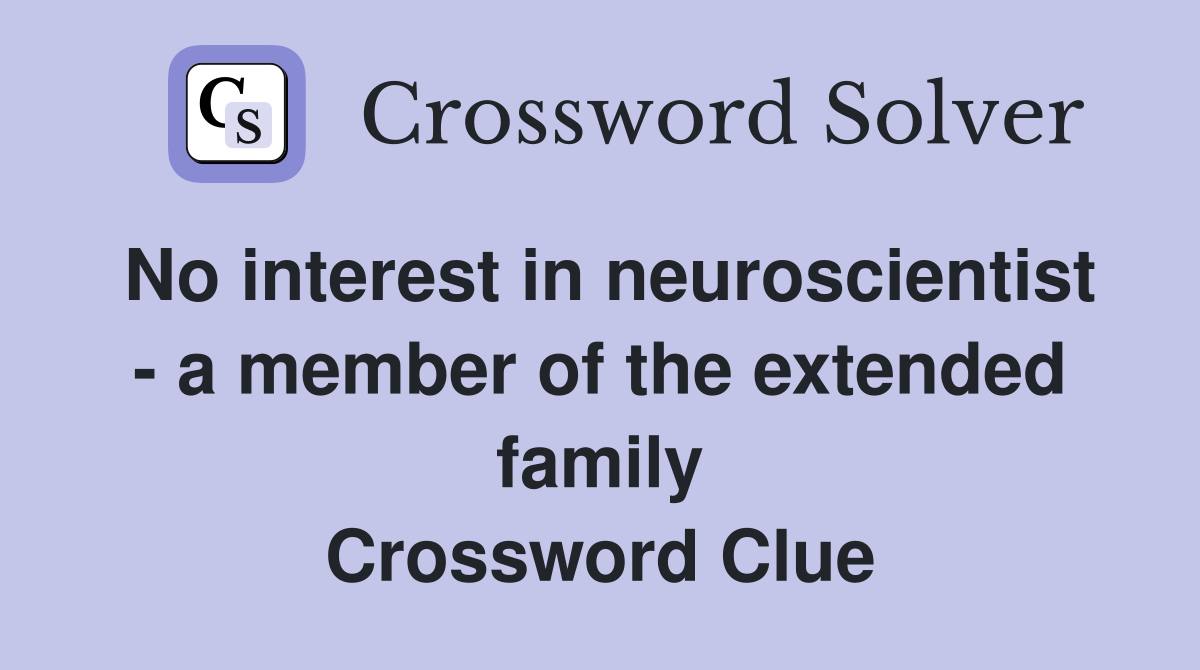 No interest in neuroscientist - a member of the extended family Crossword Clue