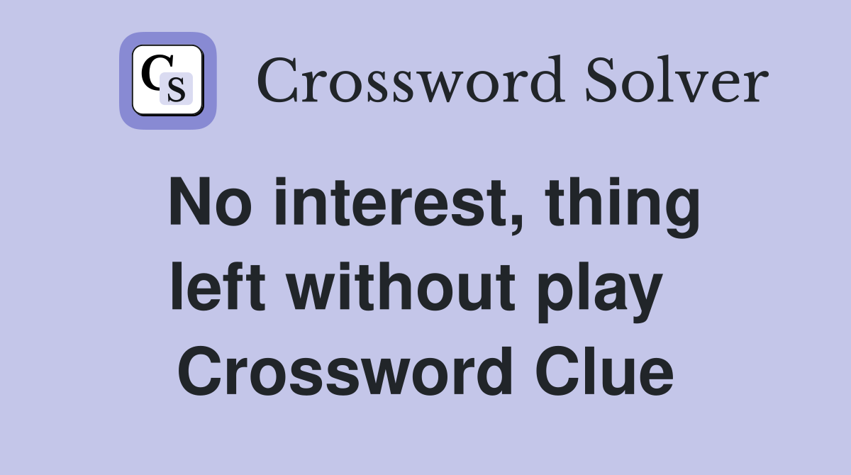 No interest, thing left without play  Crossword Clue