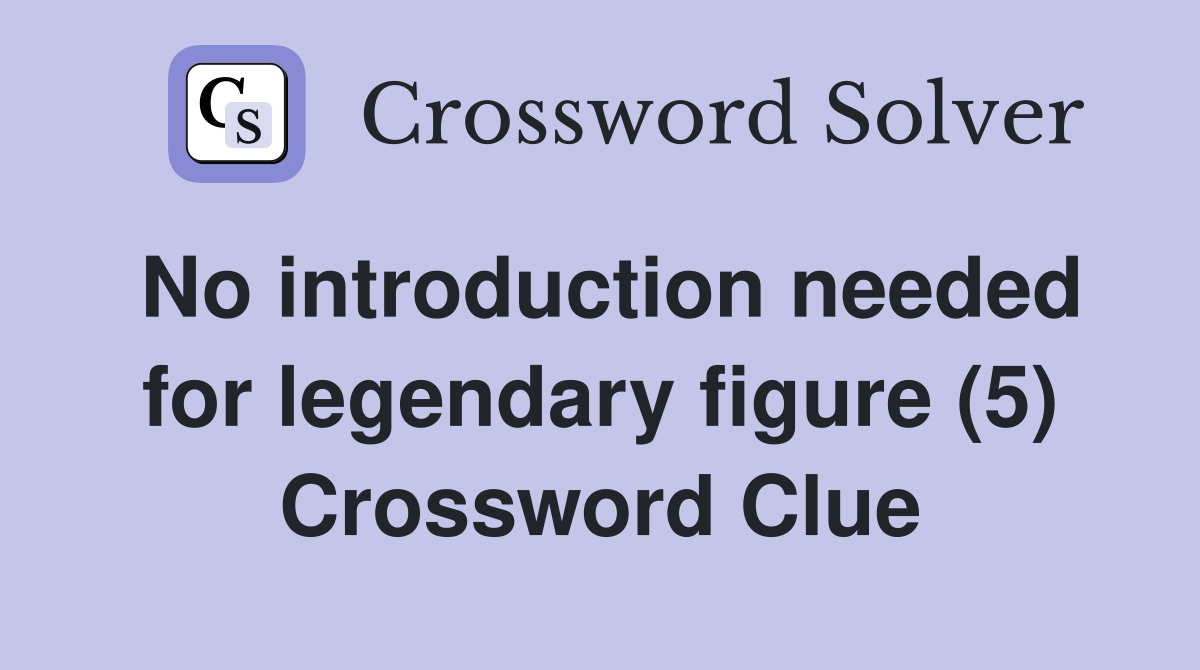 No introduction needed for legendary figure (5) Crossword Clue