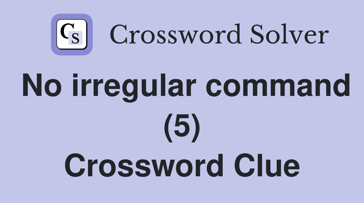 No irregular command (5) Crossword Clue