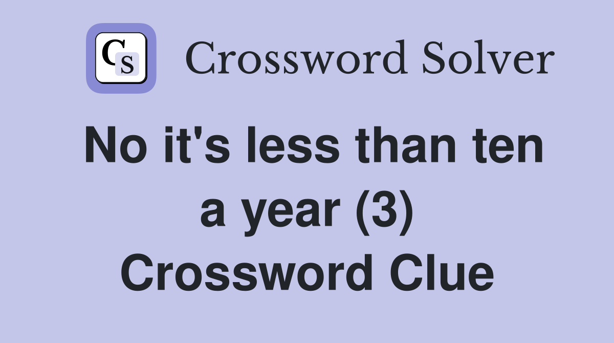 No it's less than ten a year (3) Crossword Clue