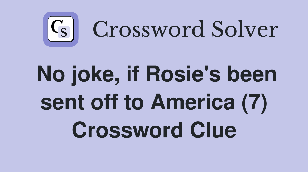 No joke, if Rosie's been sent off to America (7) Crossword Clue