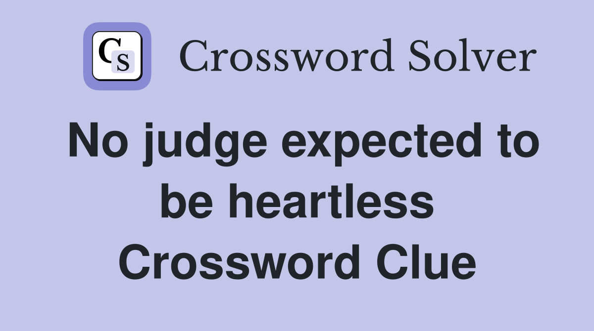 No judge expected to be heartless Crossword Clue
