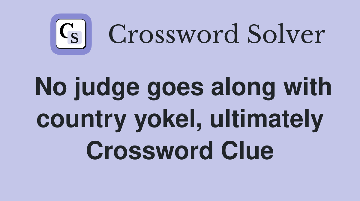 No judge goes along with country yokel, ultimately Crossword Clue