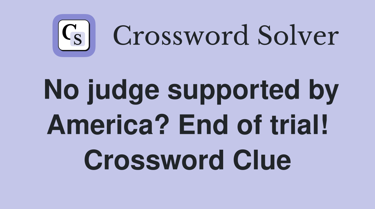 No judge supported by America? End of trial! Crossword Clue