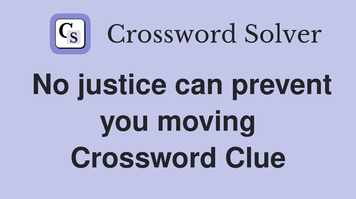No justice can prevent you moving Crossword Clue