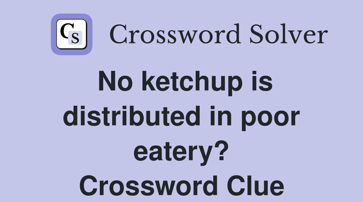 No ketchup is distributed in poor eatery? Crossword Clue