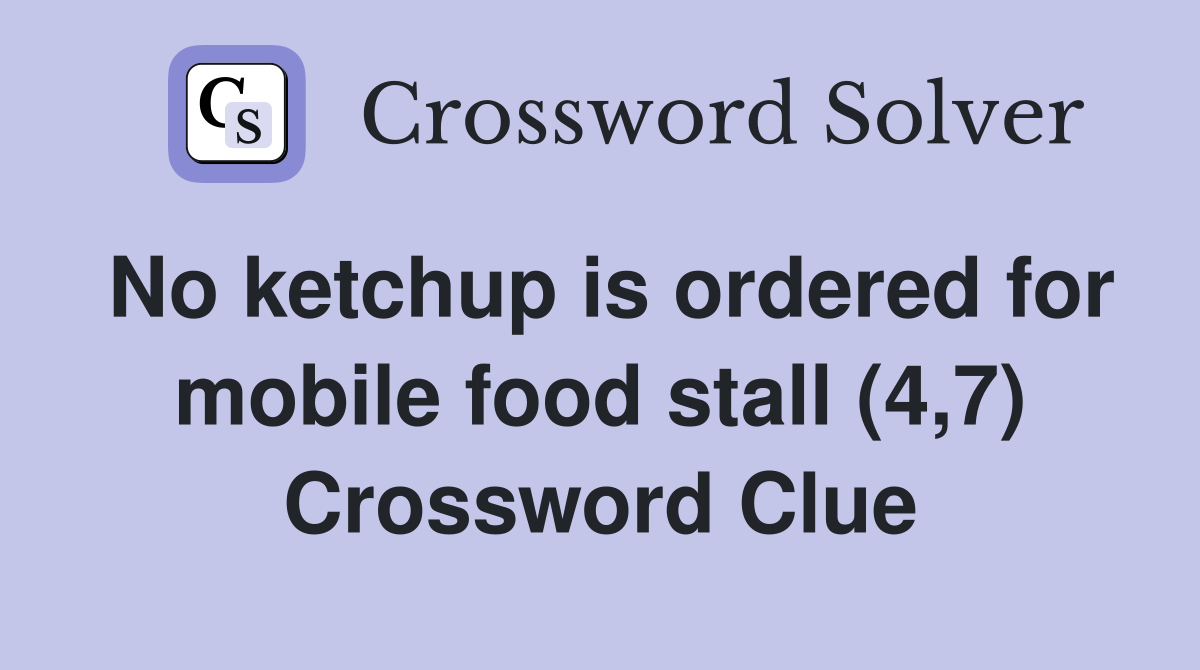 No ketchup is ordered for mobile food stall (4,7) Crossword Clue