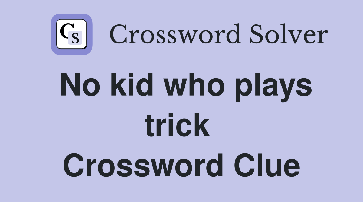 No kid who plays trick  Crossword Clue
