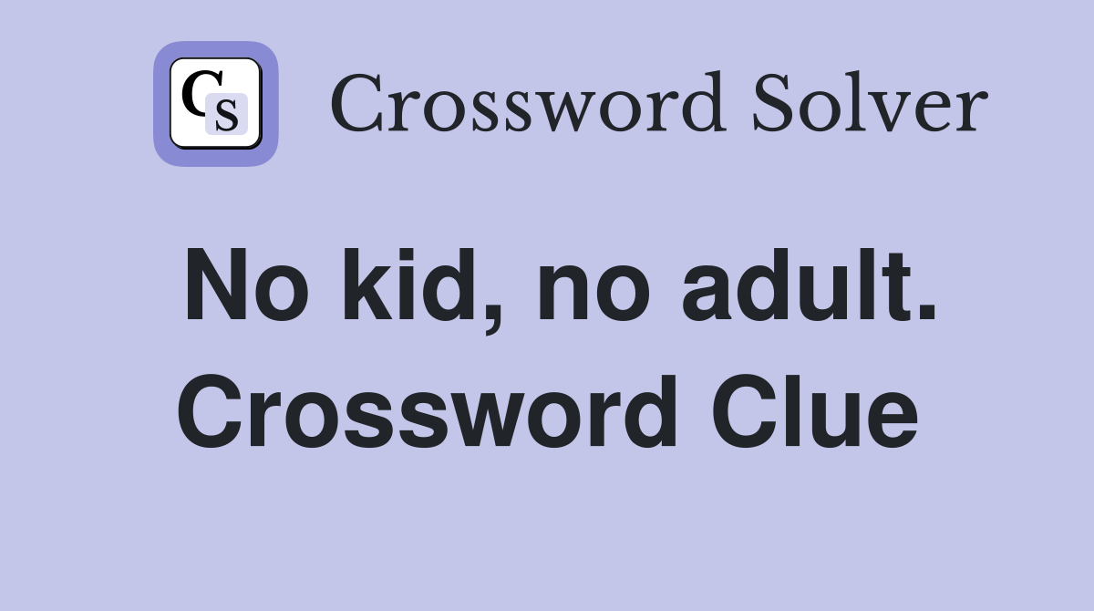 No kid, no adult. Crossword Clue