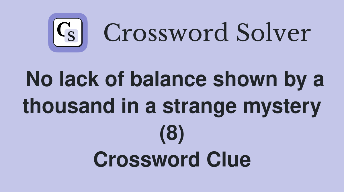 No lack of balance shown by a thousand in a strange mystery (8) Crossword Clue