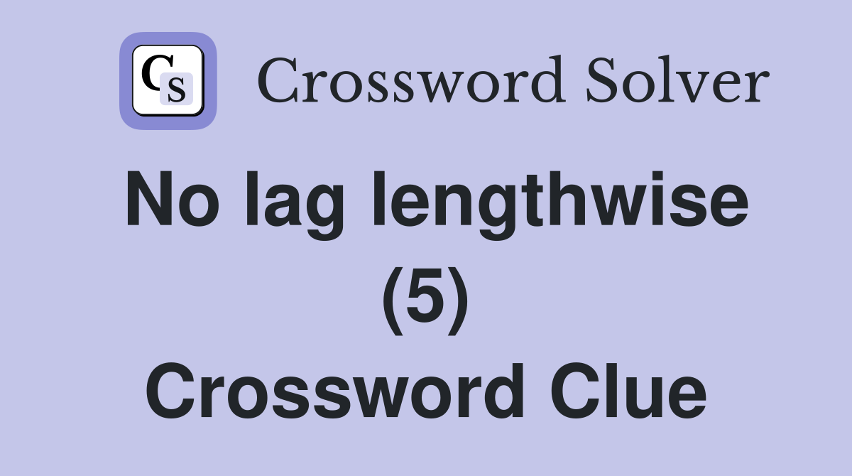 No lag lengthwise (5) Crossword Clue