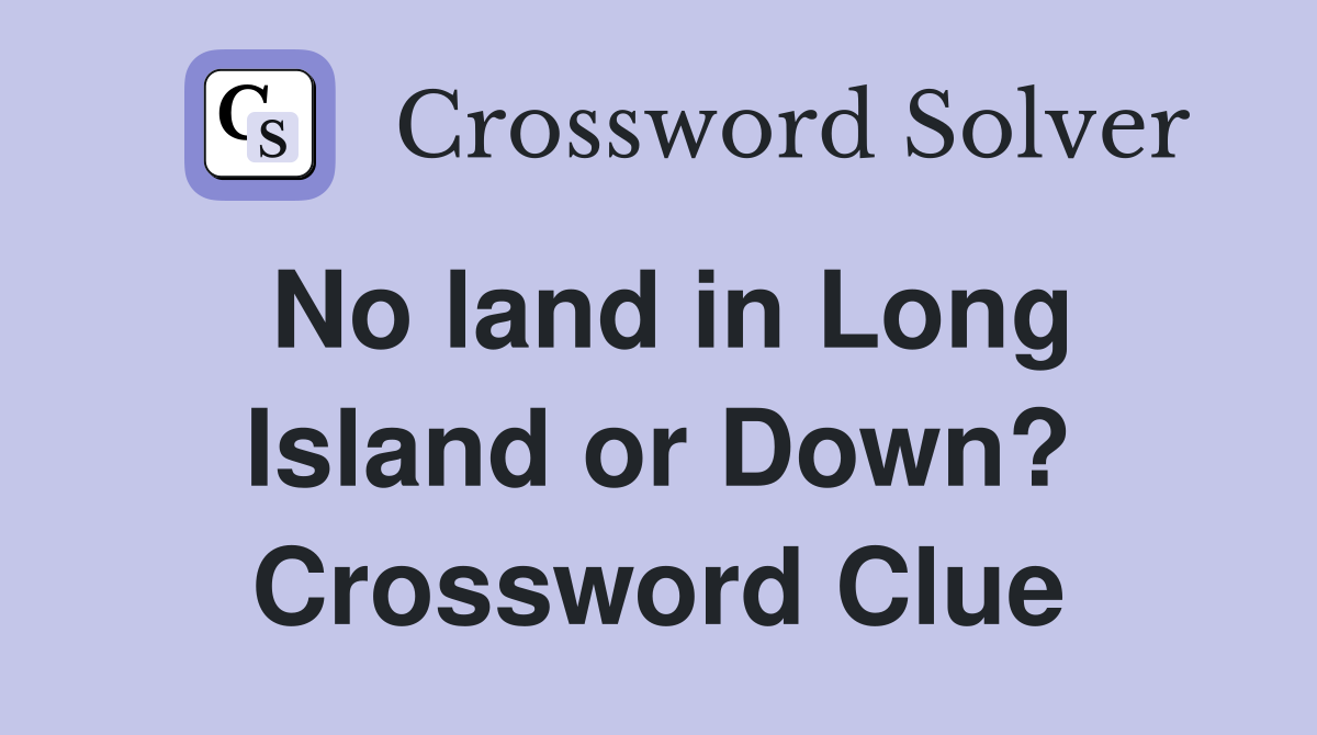 No land in Long Island or Down? Crossword Clue